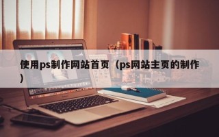 普洱使用ps制作网站首页（ps网站主页的制作）