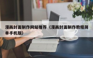 普洱漫画封面制作网站推荐（漫画封面制作教程简单手机版）